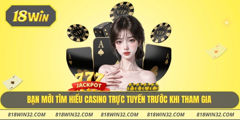 Bạn mới tìm hiểu casino trực tuyến trước khi tham gia