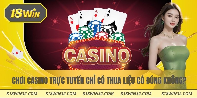 Chơi casino trực tuyến chỉ có thua