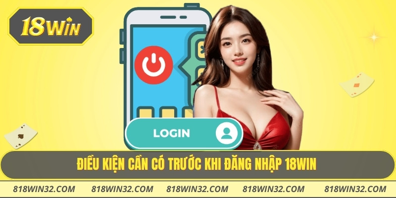 Điều kiện cần có trước khi đăng nhập 18WIN