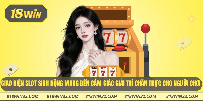 Giao diện slot sinh động mang đến cảm giác giải trí chân thực cho người chơi
