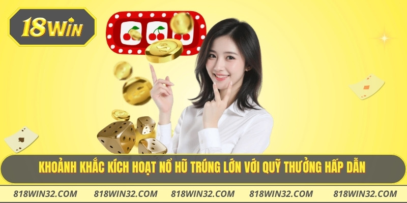 Khoảnh khắc kích hoạt nổ hũ trúng lớn với quỹ thưởng hấp dẫn