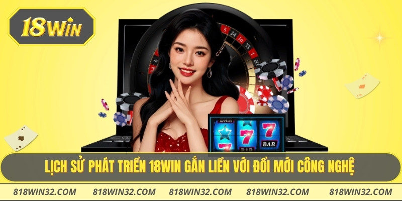 Lịch sử phát triển 18WIN gắn liền với đổi mới công nghệ