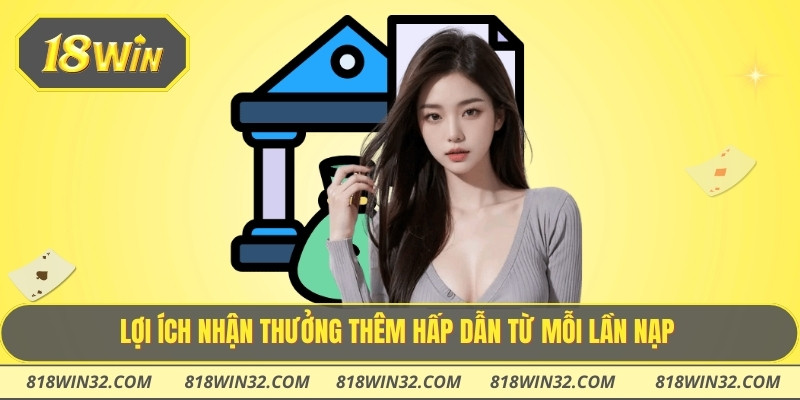 Lợi ích nhận thưởng thêm hấp dẫn từ mỗi lần nạp