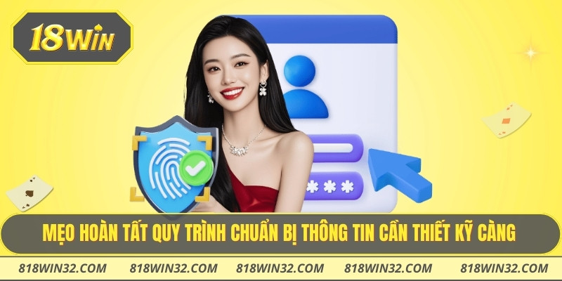 Mẹo hoàn tất quy trình chuẩn bị thông tin cần thiết kỹ càng