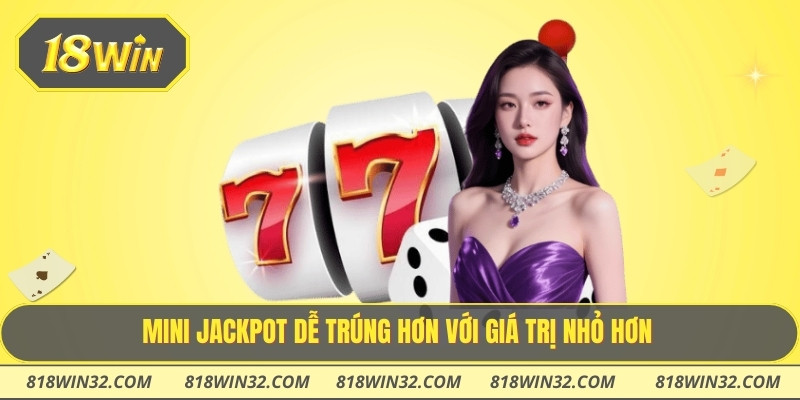 Mini jackpot dễ trúng hơn với giá trị nhỏ hơn