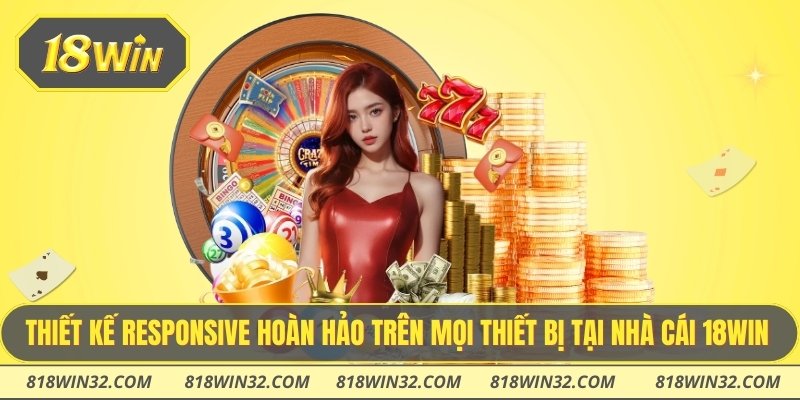 Thiết kế responsive hoàn hảo trên mọi thiết bị tại nhà cái 18WIN