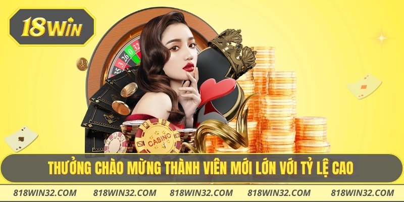 Thưởng chào mừng thành viên mới lớn với tỷ lệ cao