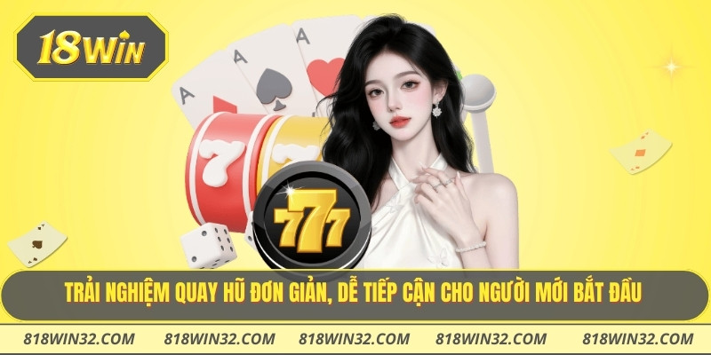 Trải nghiệm quay hũ đơn giản, dễ tiếp cận cho người mới bắt đầu