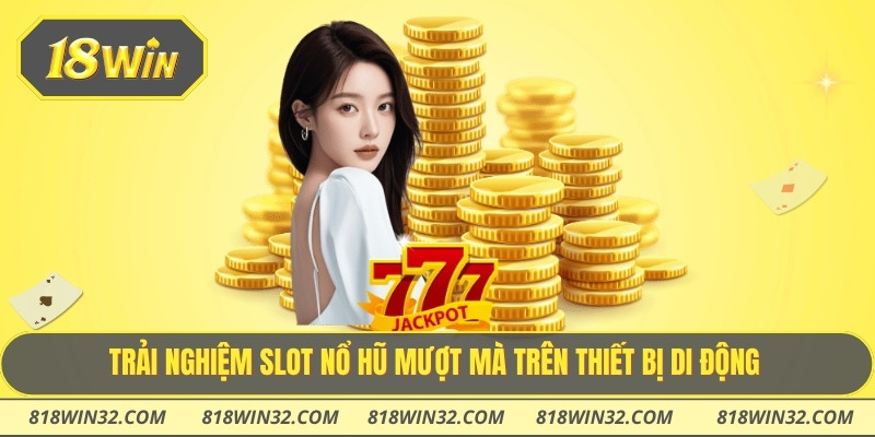 Trải nghiệm slot nổ hũ mượt mà trên thiết bị di động