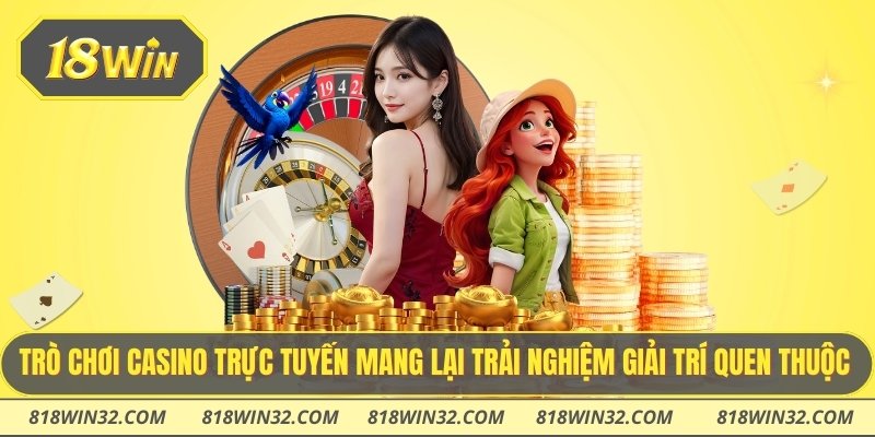 Trò chơi casino trực tuyến mang lại trải nghiệm giải trí quen thuộc